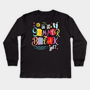 Is It Summer Break Yet Teacher Student Last Day Of School Kids Long Sleeve T-Shirt